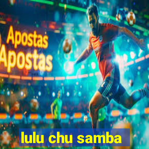 lulu chu samba